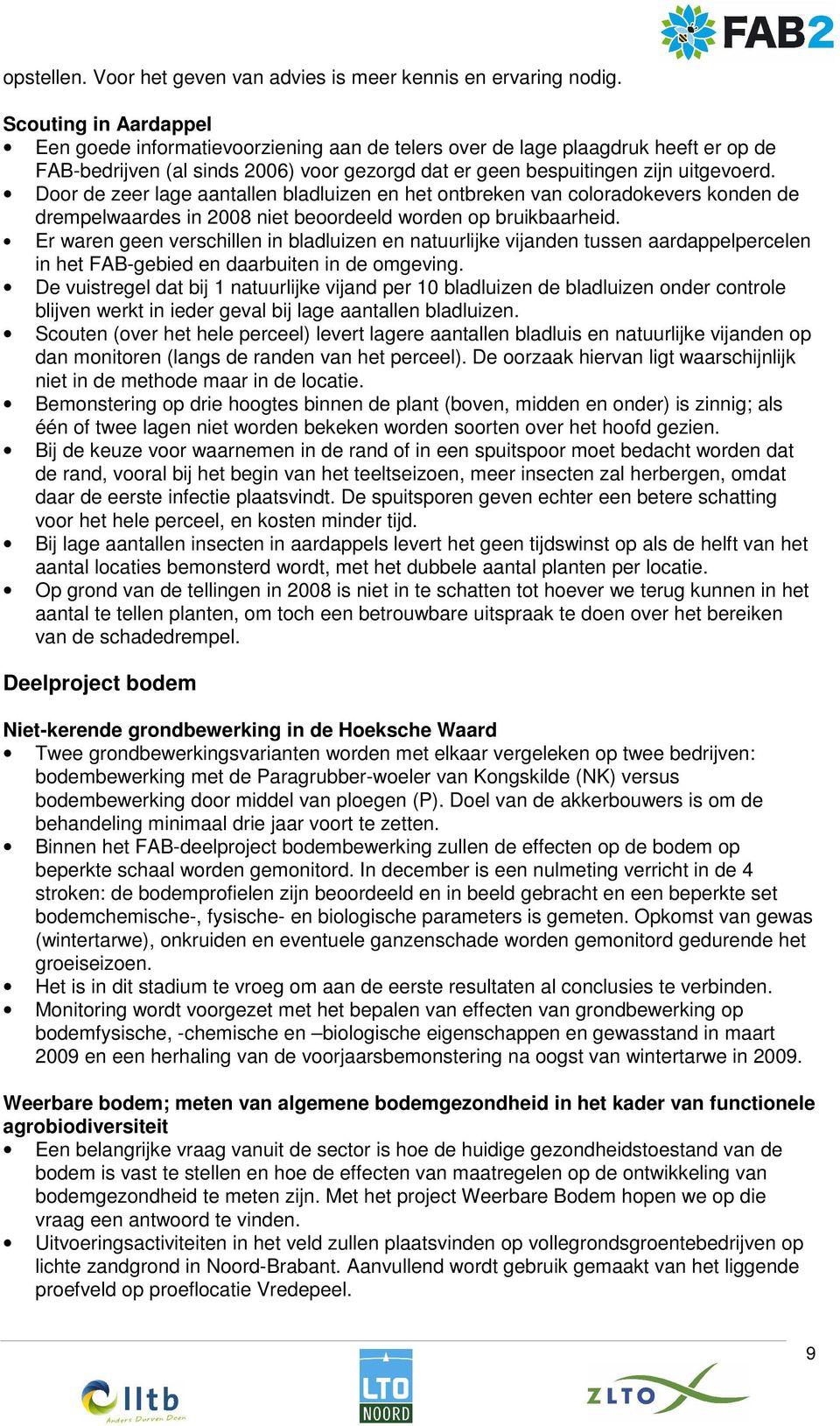 Door de zeer lage aantallen bladluizen en het ontbreken van coloradokevers konden de drempelwaardes in 2008 niet beoordeeld worden op bruikbaarheid.