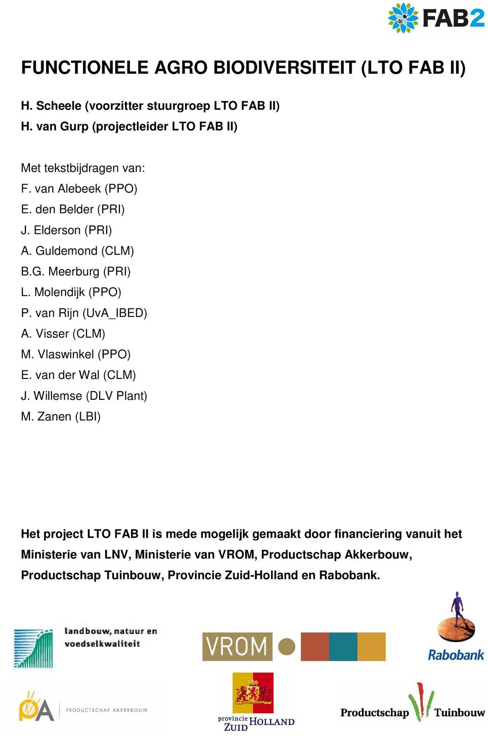 Molendijk (PPO) P. van Rijn (UvA_IBED) A. Visser (CLM) M. Vlaswinkel (PPO) E. van der Wal (CLM) J. Willemse (DLV Plant) M.