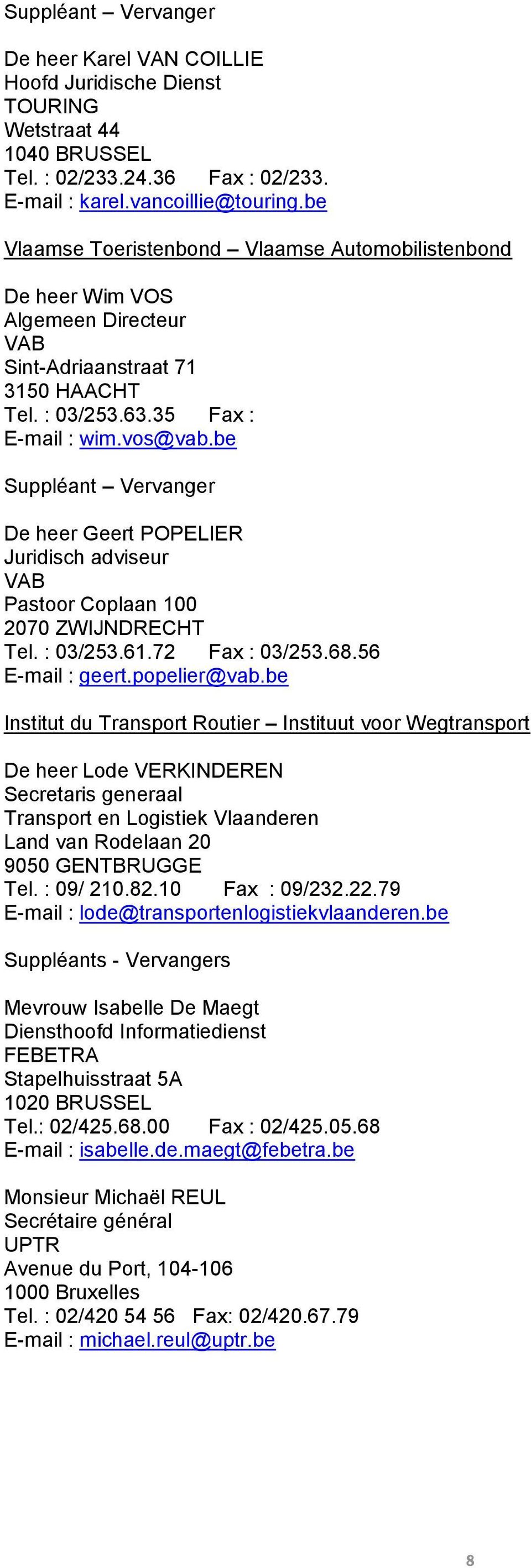 be De heer Geert POPELIER Juridisch adviseur VAB Pastoor Coplaan 100 2070 ZWIJNDRECHT Tel. : 03/253.61.72 Fax : 03/253.68.56 E-mail : geert.popelier@vab.