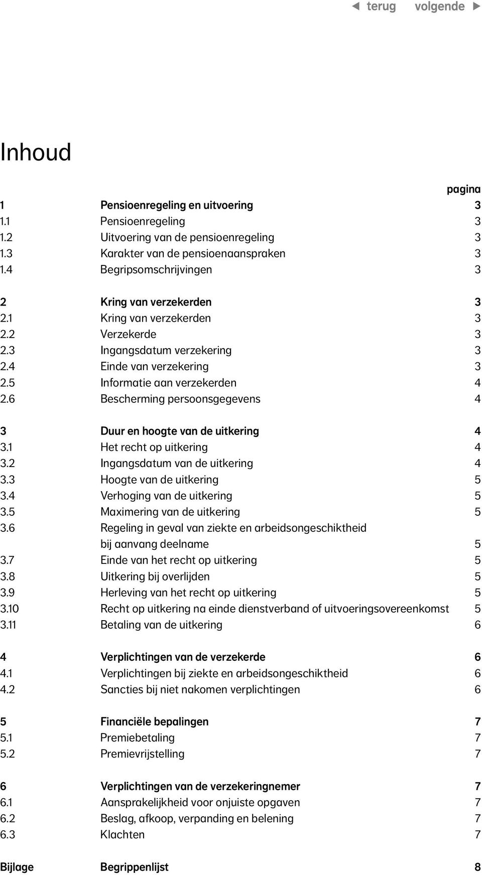 6 Bescherming persoonsgegevens 4 3 Duur en hoogte van de uitkering 4 3.1 Het recht op uitkering 4 3.2 Ingangsdatum van de uitkering 4 3.3 Hoogte van de uitkering 5 3.4 Verhoging van de uitkering 5 3.