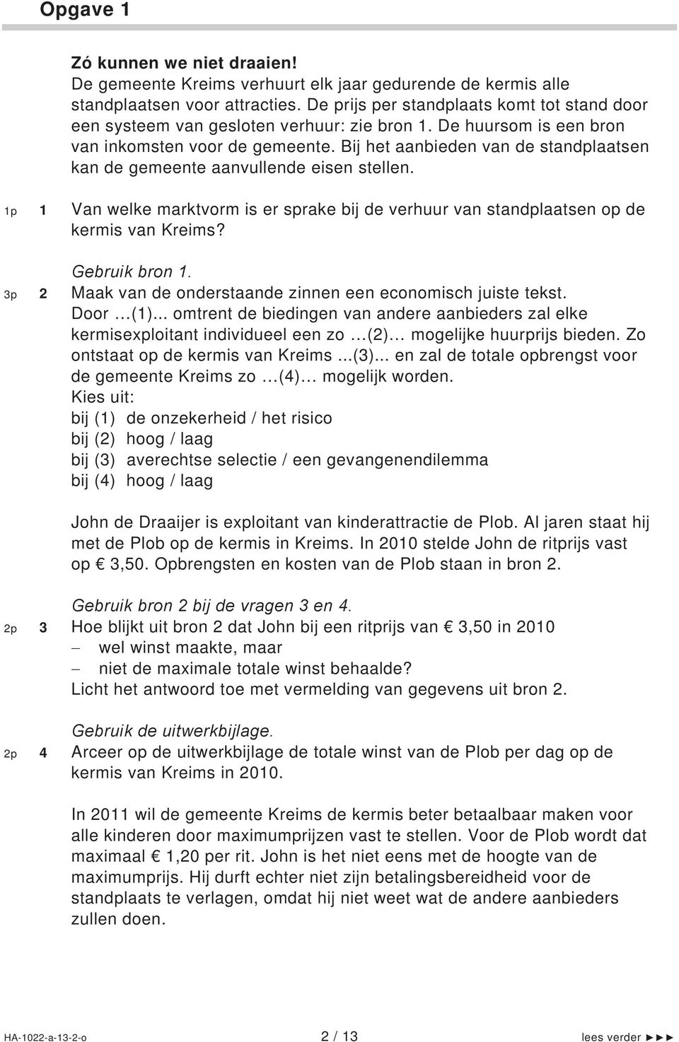 Bij het aanbieden van de standplaatsen kan de gemeente aanvullende eisen stellen. 1p 1 Van welke marktvorm is er sprake bij de verhuur van standplaatsen op de kermis van Kreims? Gebruik bron 1.