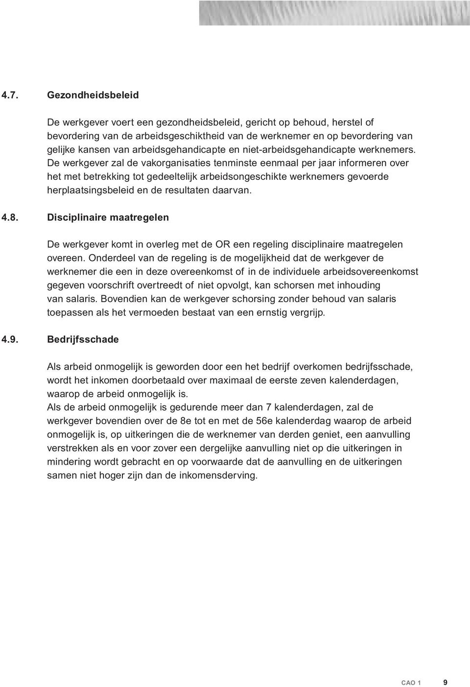 De werkgever zal de vakorganisaties tenminste eenmaal per jaar informeren over het met betrekking tot gedeeltelijk arbeidsongeschikte werknemers gevoerde herplaatsingsbeleid en de resultaten daarvan.