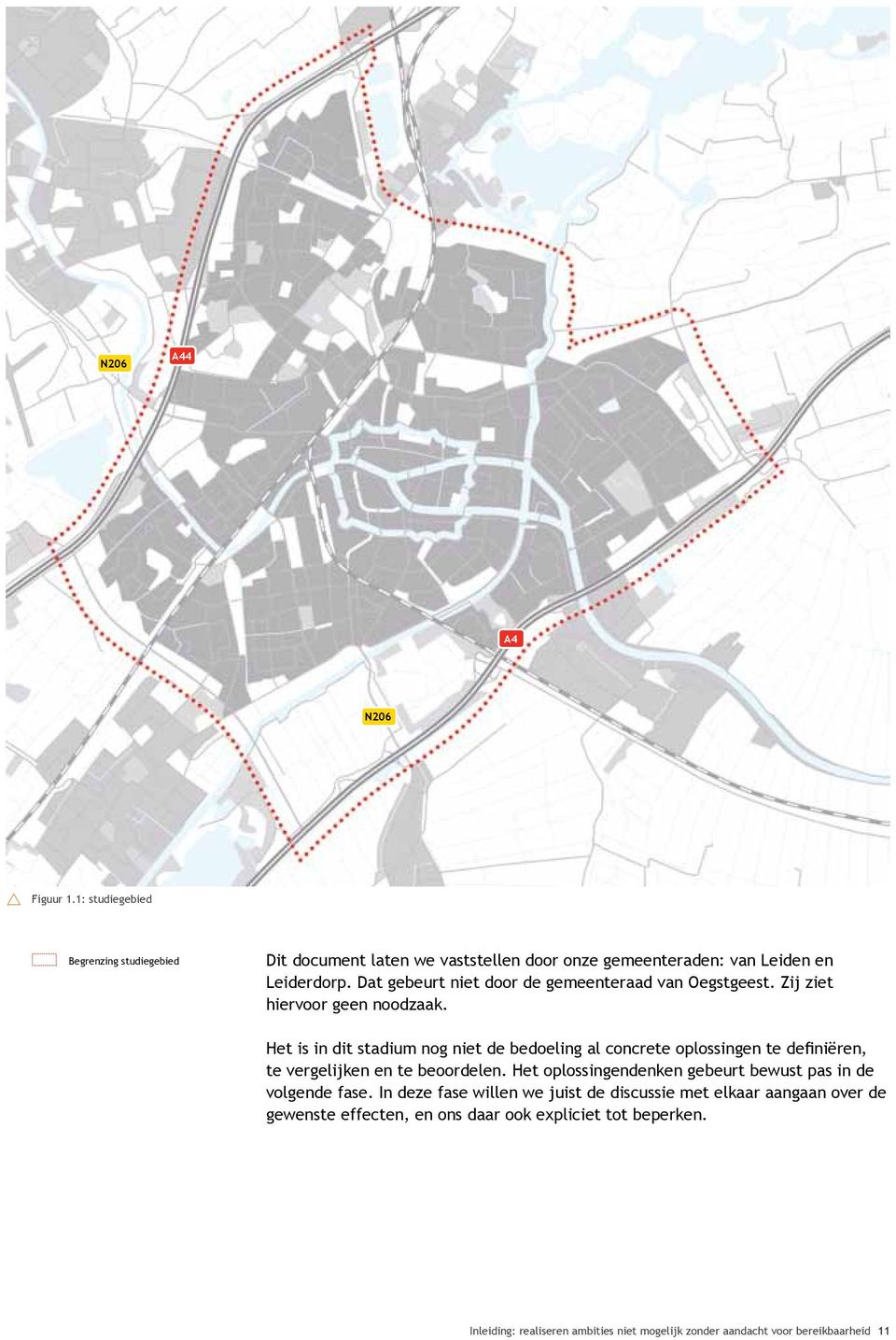 Het is in dit stadium nog niet de bedoeling al concrete oplossingen te definiëren, te vergelijken en te beoordelen.