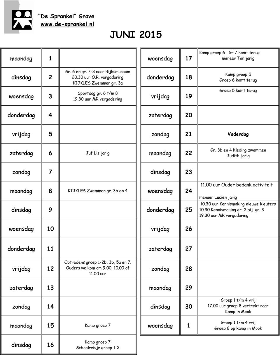 30 uur MR vergadering vrijdag 19 Kamp groep 5 Groep 6 komt terug Groep 5 komt terug donderdag 4 zaterdag 20 vrijdag 5 zondag 21 Vaderdag zaterdag 6 Juf Lis jarig maandag 22 Gr.