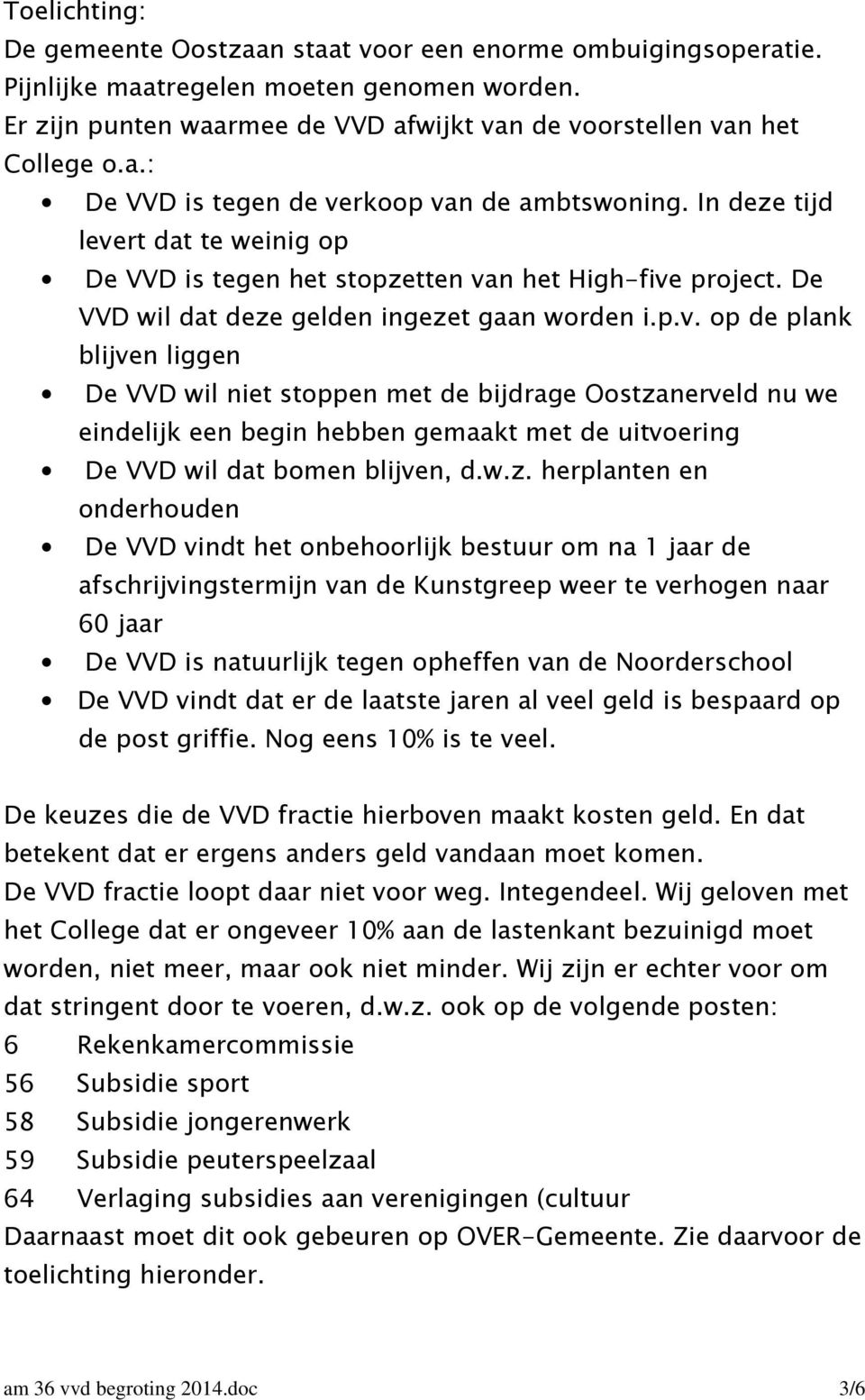 w.z. herplanten en onderhouden De VVD vindt het onbehoorlijk bestuur om na 1 jaar de afschrijvingstermijn van de Kunstgreep weer te verhogen naar 60 jaar De VVD is natuurlijk tegen opheffen van de