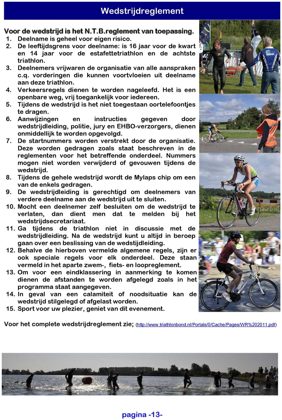 vorderingen die kunnen voortvloeien uit deelname aan deze triathlon. 4. Verkeersregels dienen te worden nageleefd. Het is een openbare weg, vrij toegankelijk voor iedereen. 5.