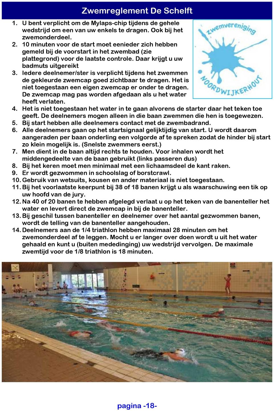 Iedere deelnemer/ster is verplicht tijdens het zwemmen de gekleurde zwemcap goed zichtbaar te dragen. Het is niet toegestaan een eigen zwemcap er onder te dragen.