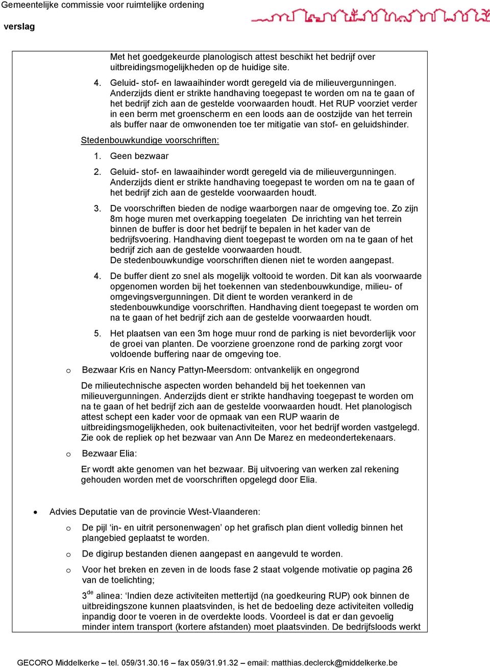 Het RUP vrziet verder in een berm met grenscherm en een lds aan de stzijde van het terrein als buffer naar de mwnenden te ter mitigatie van stf- en geluidshinder. Stedenbuwkundige vrschriften: 1.