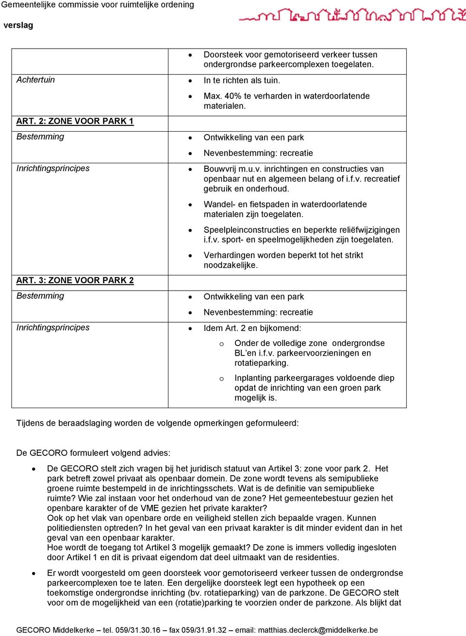 f.v. recreatief gebruik en nderhud. ART. 3: ZONE VOOR PARK 2 Wandel- en fietspaden in waterdrlatende materialen zijn tegelaten. Speelpleincnstructies en beperkte reliëfwijzigingen i.f.v. sprt- en speelmgelijkheden zijn tegelaten.