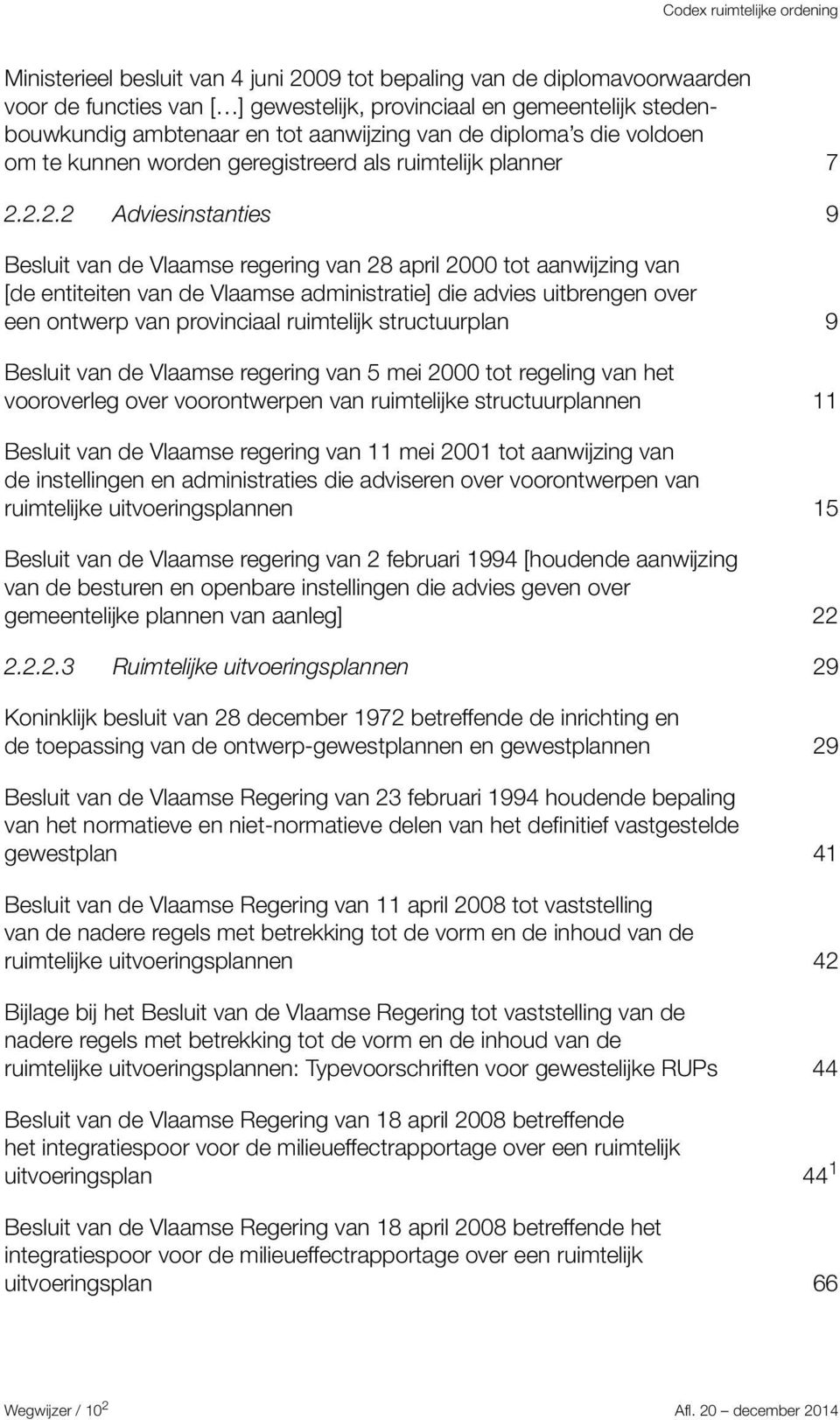 2.2.2 Adviesinstanties 9 Besluit van de Vlaamse regering van 28 april 2000 tot aanwijzing van [de entiteiten van de Vlaamse administratie] die advies uitbrengen over een ontwerp van provinciaal