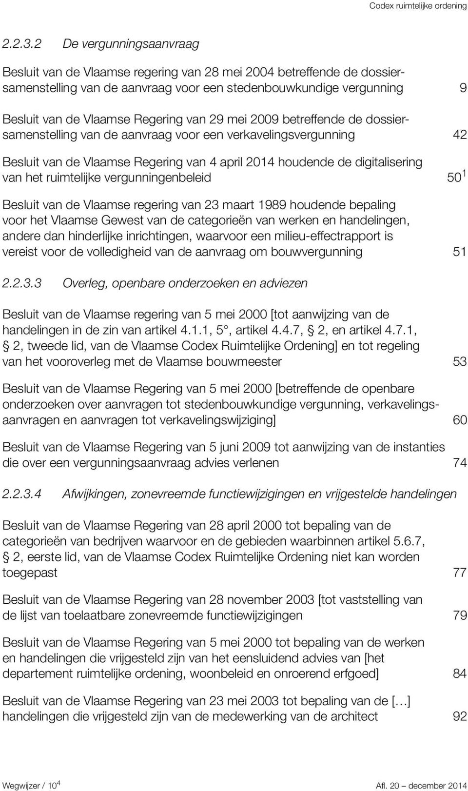 van 29 mei 2009 betreffende de dossiersamenstelling van de aanvraag voor een verkavelingsvergunning 42 Besluit van de Vlaamse Regering van 4 april 2014 houdende de digitalisering van het ruimtelijke