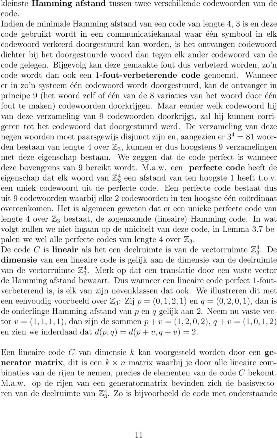 ontvangen codewoord dichter bij het doorgestuurde woord dan tegen elk ander codewoord van de code gelegen.