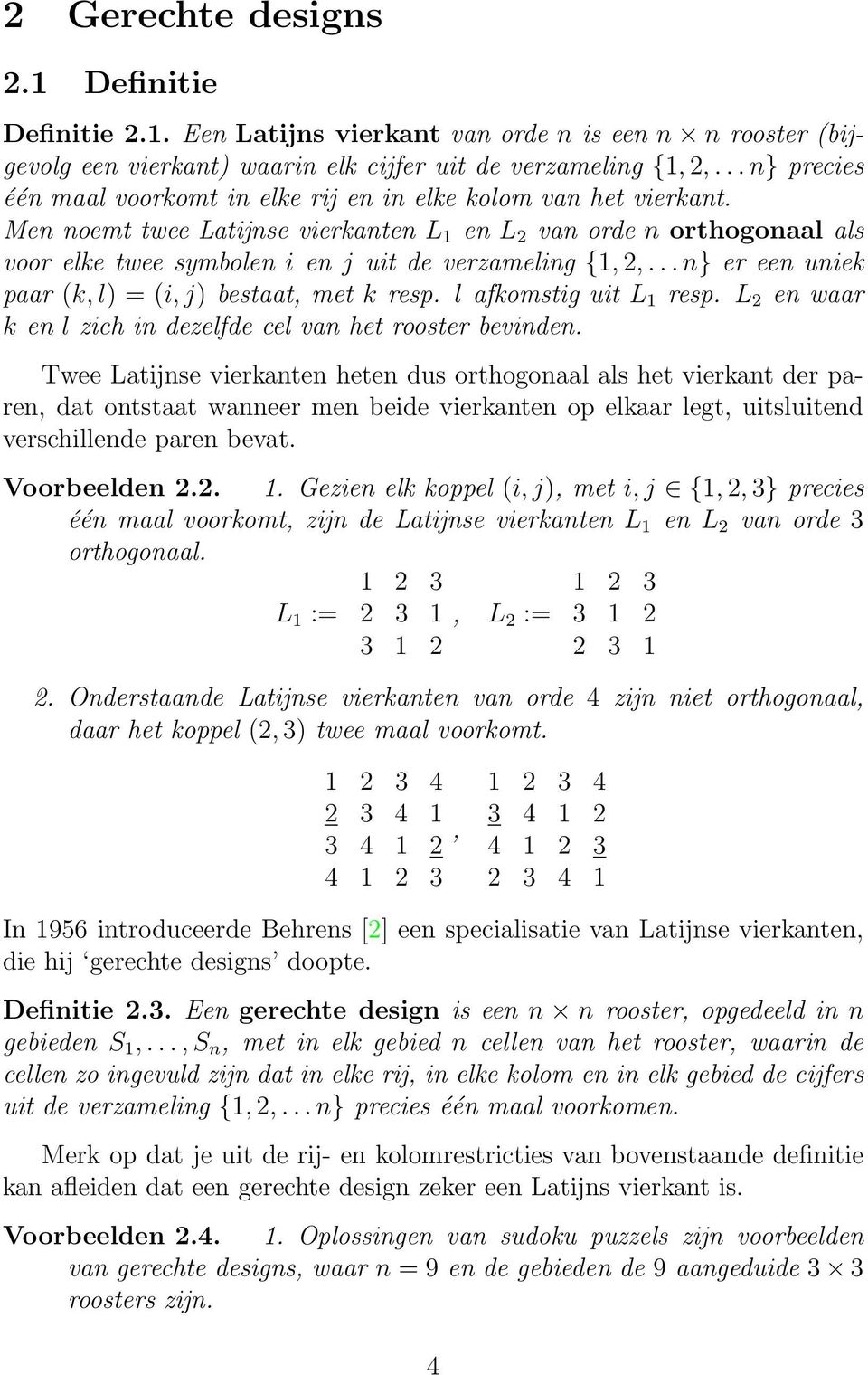 Men noemt twee Latijnse vierkanten L 1 en L 2 van orde n orthogonaal als voor elke twee symbolen i en j uit de verzameling {1, 2,... n} er een uniek paar (k, l) = (i, j) bestaat, met k resp.