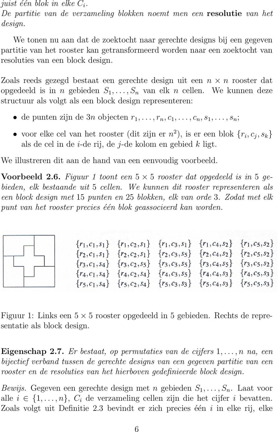 Zoals reeds gezegd bestaat een gerechte design uit een n n rooster dat opgedeeld is in n gebieden S 1,..., S n van elk n cellen.