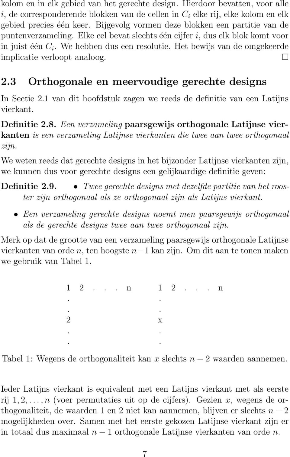 Het bewijs van de omgekeerde implicatie verloopt analoog. 2.3 Orthogonale en meervoudige gerechte designs In Sectie 2.1 van dit hoofdstuk zagen we reeds de definitie van een Latijns vierkant.