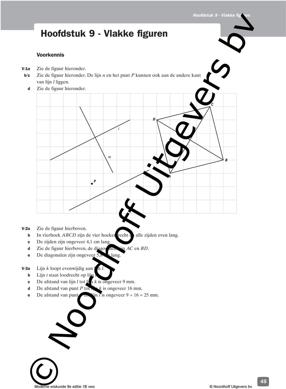 Zie e figuur hieroven, e iagonalen zijn en D. De iagonalen zijn ongeveer 5,8 m lang. V-3a Lijn k loopt evenwijig aan lijn l.