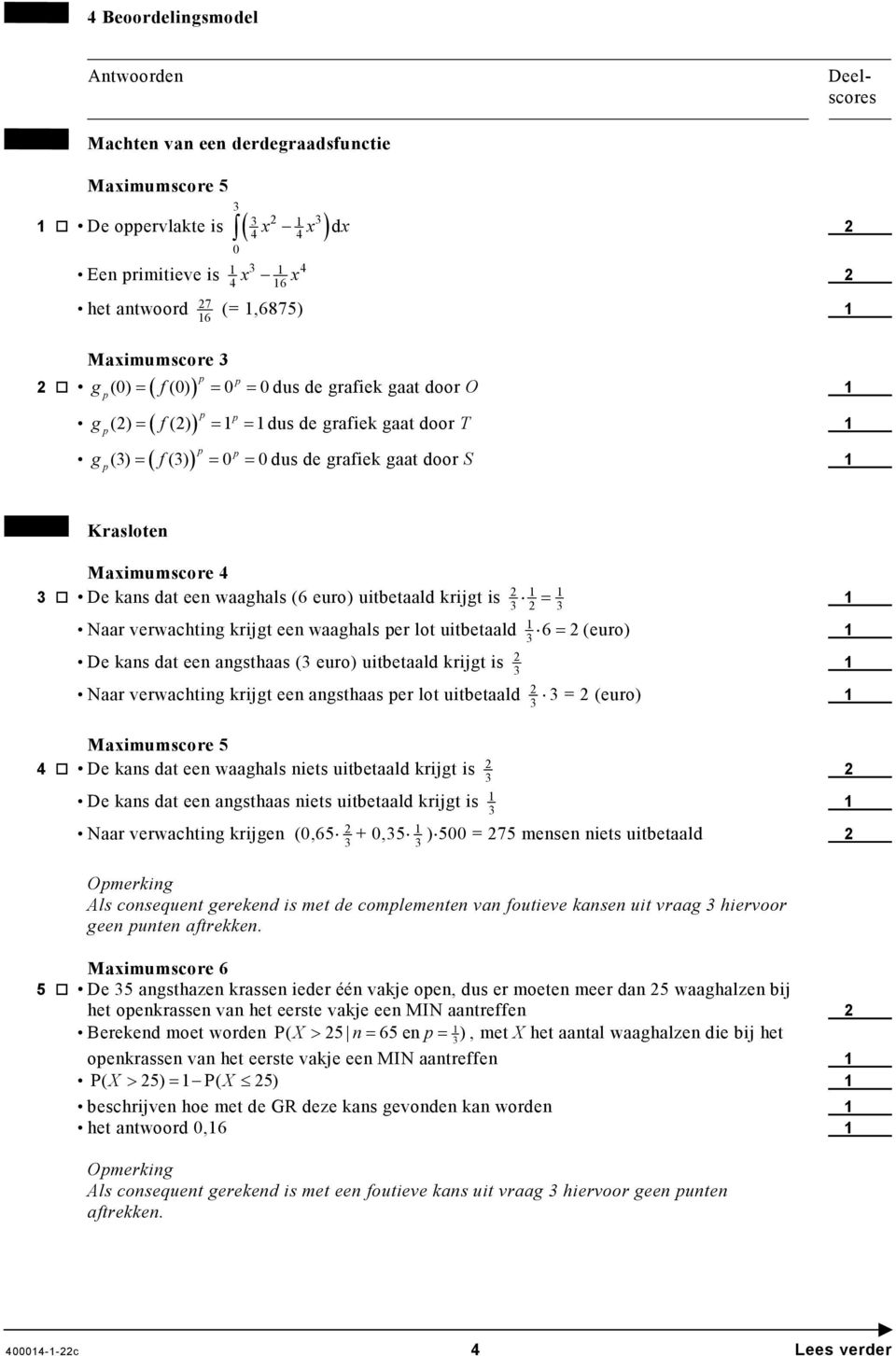 krijgt een waaghals er lot uitbetaald 6= (euro) De kans dat een angsthaas ( euro) uitbetaald krijgt is Naar verwachting krijgt een angsthaas er lot uitbetaald = (euro) 4 De kans dat een waaghals