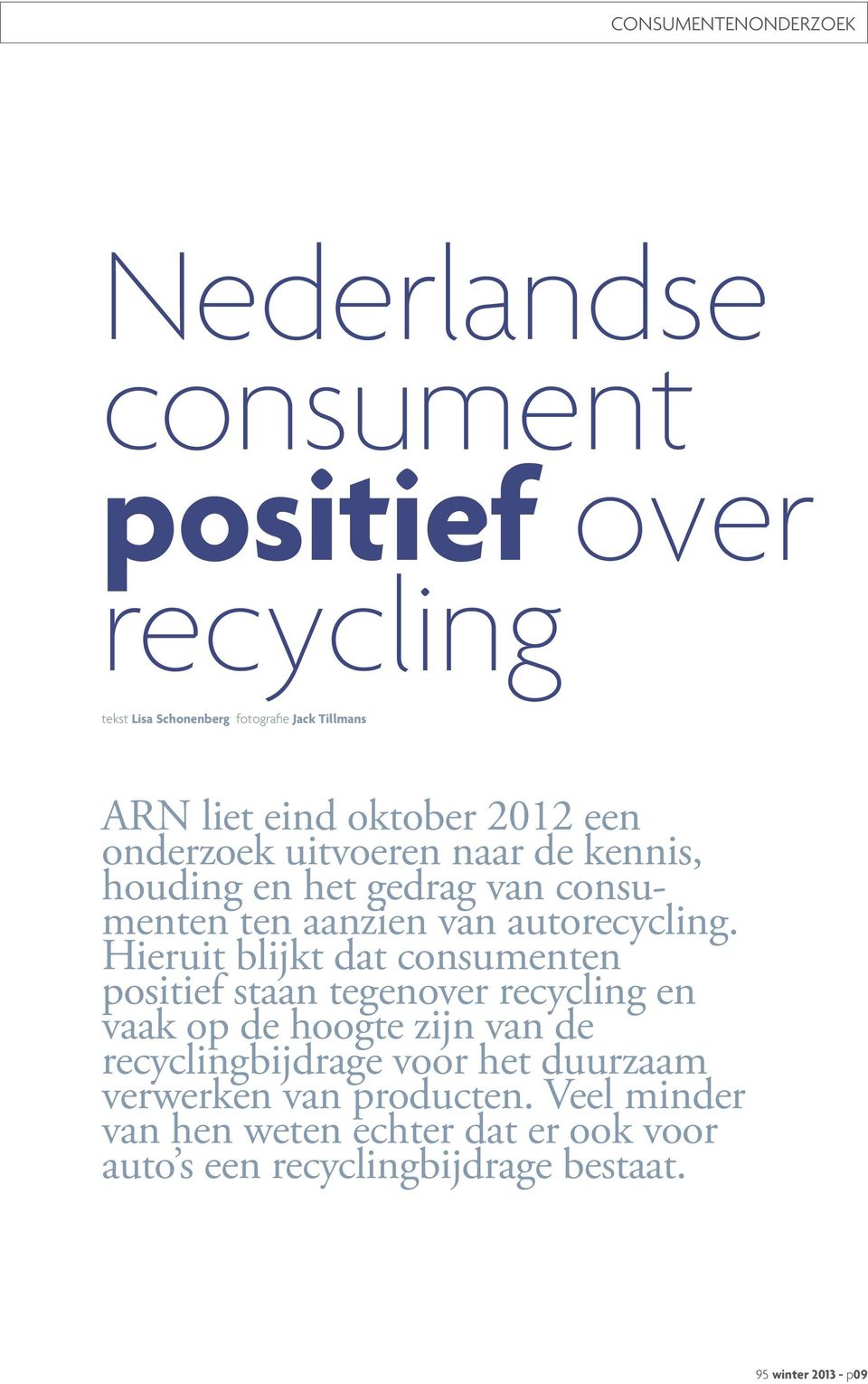 Hieruit blijkt dat consumenten positief staan tegenover recycling en vaak op de hoogte zijn van de recyclingbijdrage voor het