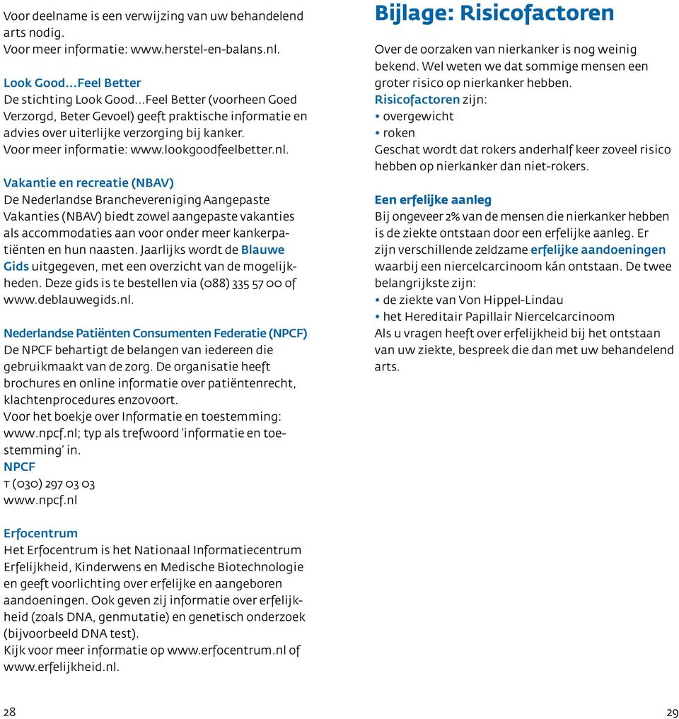 Vakantie en recreatie (NBAV) De Nederlandse Branchevereniging Aangepaste Vakanties (NBAV) biedt zowel aangepaste vakanties als accommodaties aan voor onder meer kankerpatiënten en hun naasten.