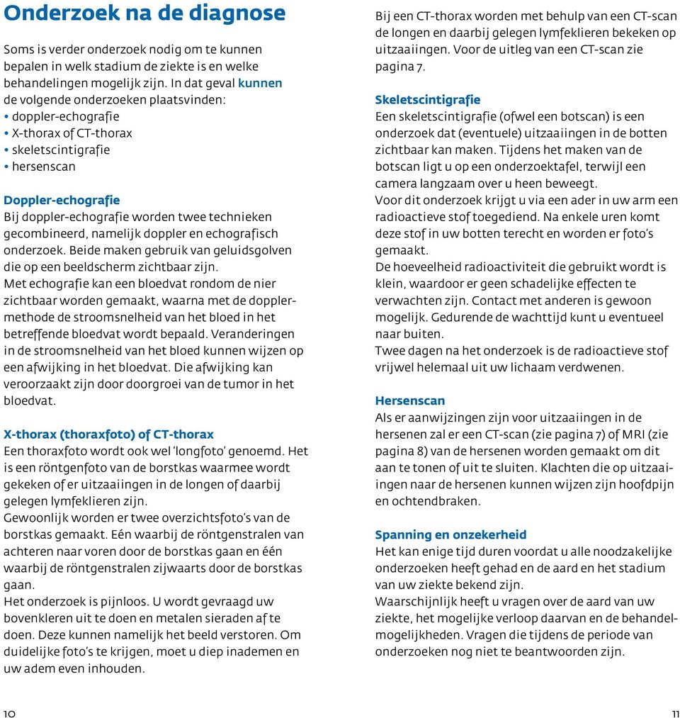 gecombineerd, namelijk doppler en echografisch onderzoek. Beide maken gebruik van geluidsgolven die op een beeldscherm zichtbaar zijn.