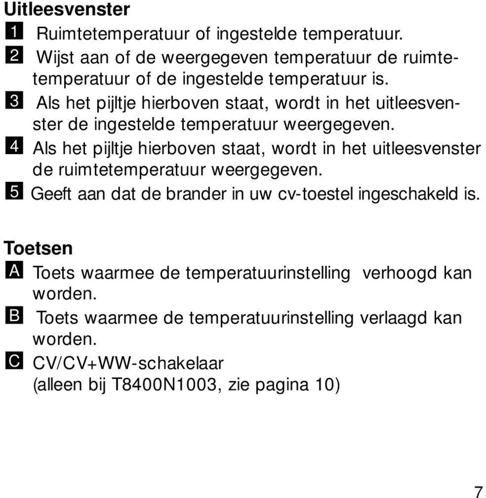 3 Als het pijltje hierboven staat, wordt in het uitleesvenster de ingestelde temperatuur weergegeven.