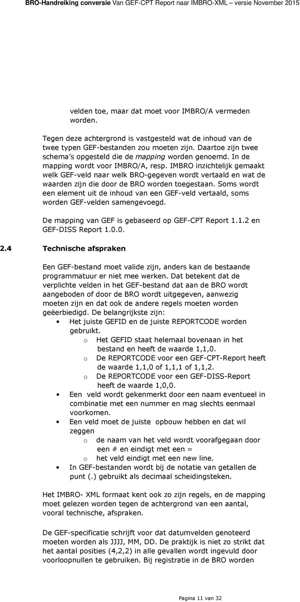 In de mapping wordt voor IMBRO/A, resp. IMBRO inzichtelijk gemaakt welk GEF-veld naar welk BRO-gegeven wordt vertaald en wat de waarden zijn die door de BRO worden toegestaan.