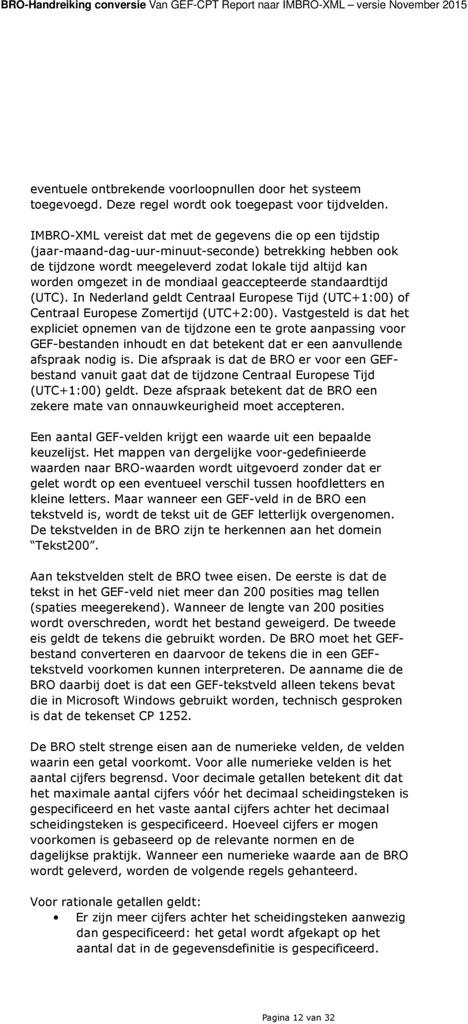 mondiaal geaccepteerde standaardtijd (UTC). In Nederland geldt Centraal Europese Tijd (UTC+1:00) of Centraal Europese Zomertijd (UTC+2:00).