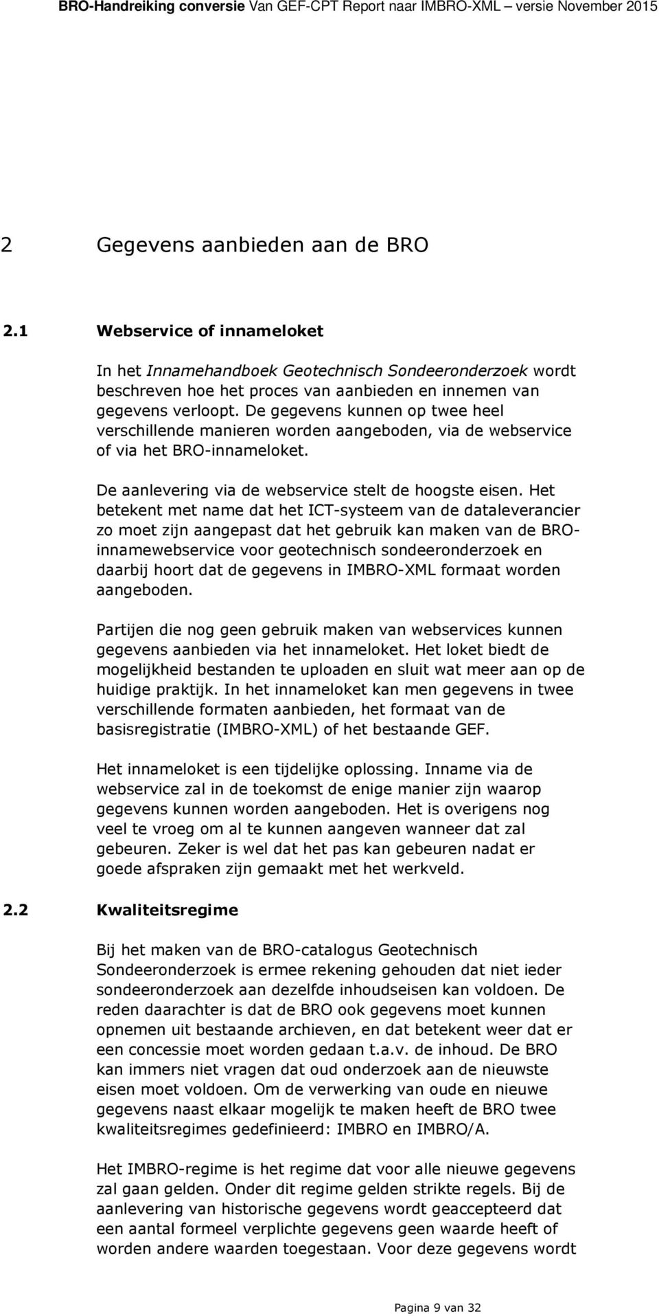 De gegevens kunnen op twee heel verschillende manieren worden aangeboden, via de webservice of via het BRO-innameloket. De aanlevering via de webservice stelt de hoogste eisen.