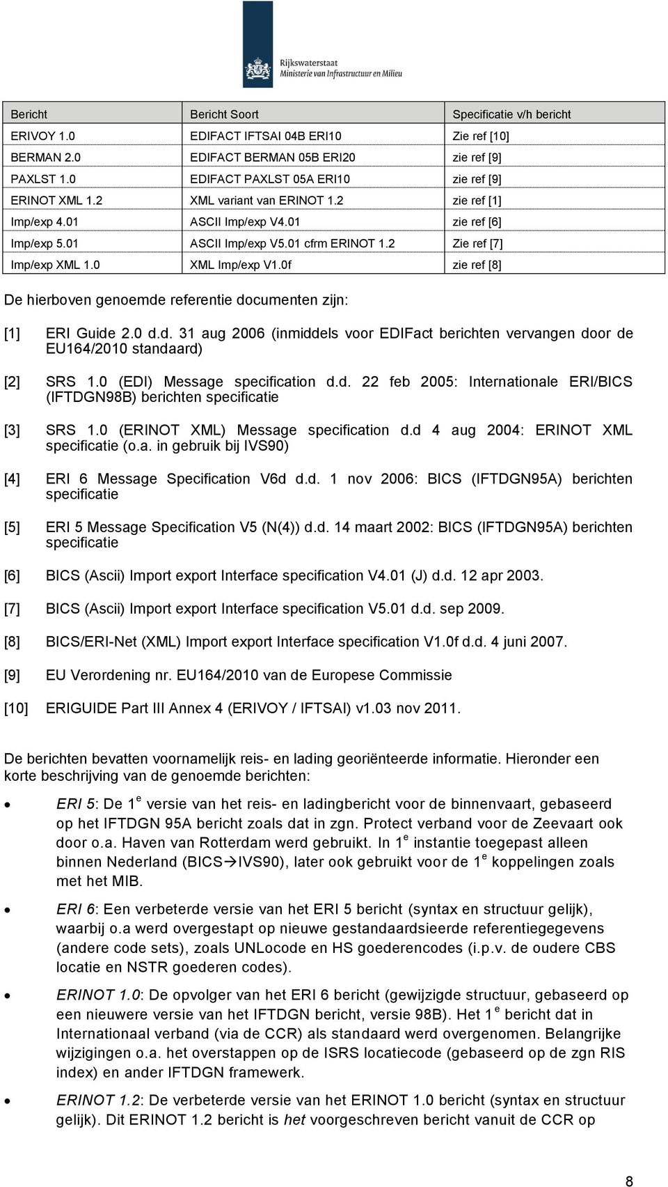 2 Zie ref [7] Imp/exp XML 1.0 XML Imp/exp V1.0f zie ref [8] De hierboven genoemde referentie documenten zijn: [1] ERI Guide 2.0 d.d. 31 aug 2006 (inmiddels voor EDIFact berichten vervangen door de EU164/2010 standaard) [2] SRS 1.