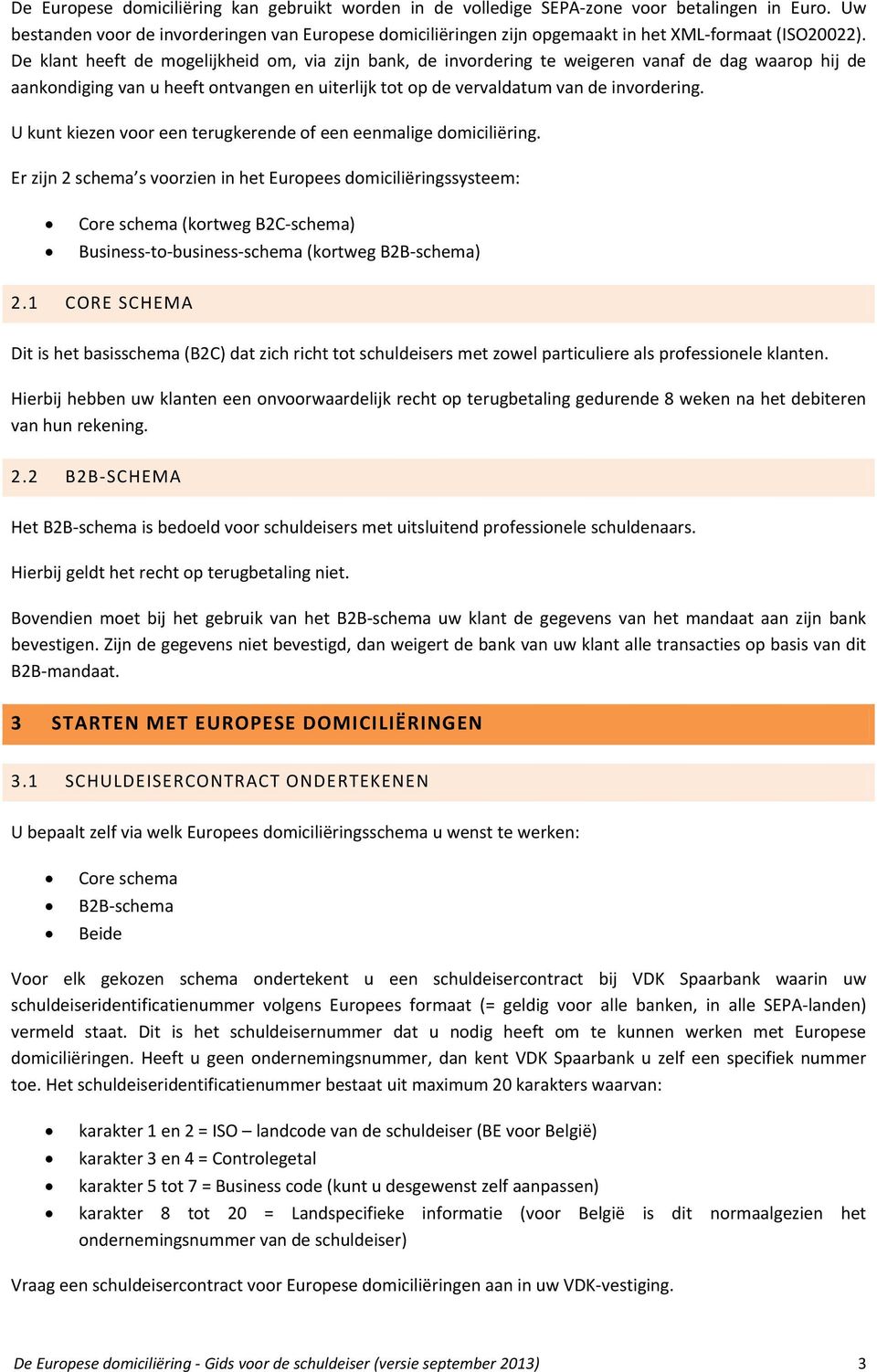 De klant heeft de mogelijkheid om, via zijn bank, de invordering te weigeren vanaf de dag waarop hij de aankondiging van u heeft ontvangen en uiterlijk tot op de vervaldatum van de invordering.