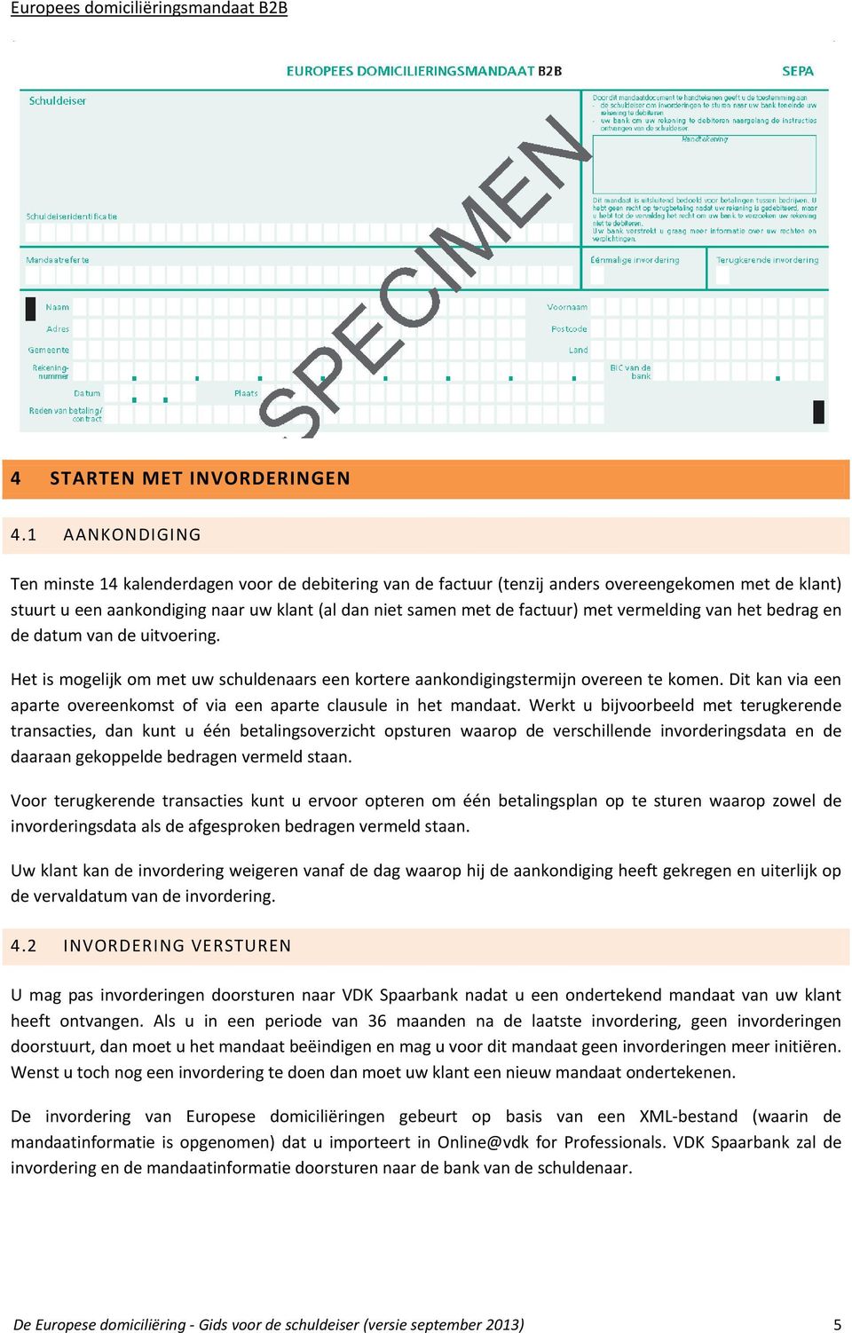 vermelding van het bedrag en de datum van de uitvoering. Het is mogelijk om met uw schuldenaars een kortere aankondigingstermijn overeen te komen.