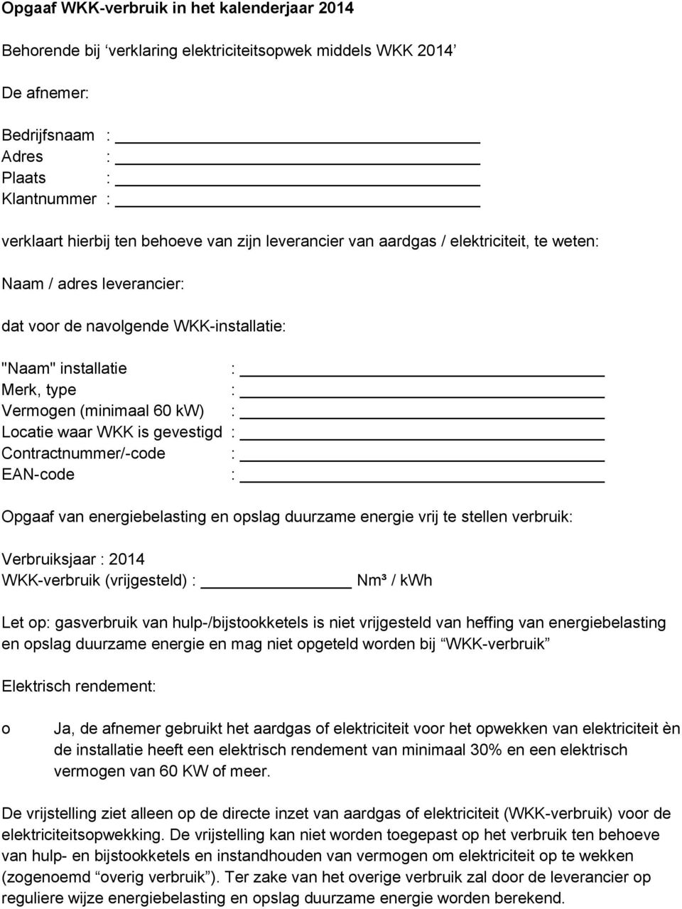 gevestigd Contractnummer/-code EAN-code Opgaaf van energiebelasting en opslag duurzame energie vrij te stellen verbruik: Verbruiksjaar : 2014 WKK-verbruik (vrijgesteld) : Nm³ / kwh Let op: