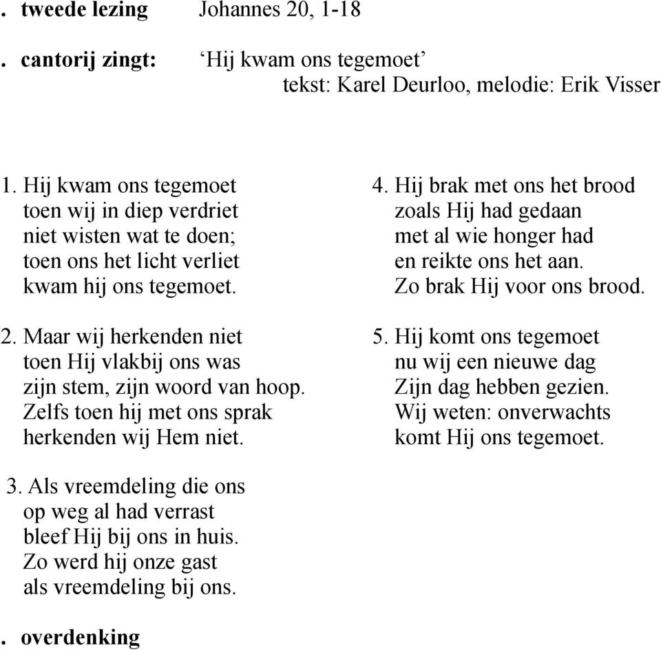 Maar wij herkenden niet toen Hij vlakbij ons was zijn stem, zijn woord van hoop. Zelfs toen hij met ons sprak herkenden wij Hem niet. 4.