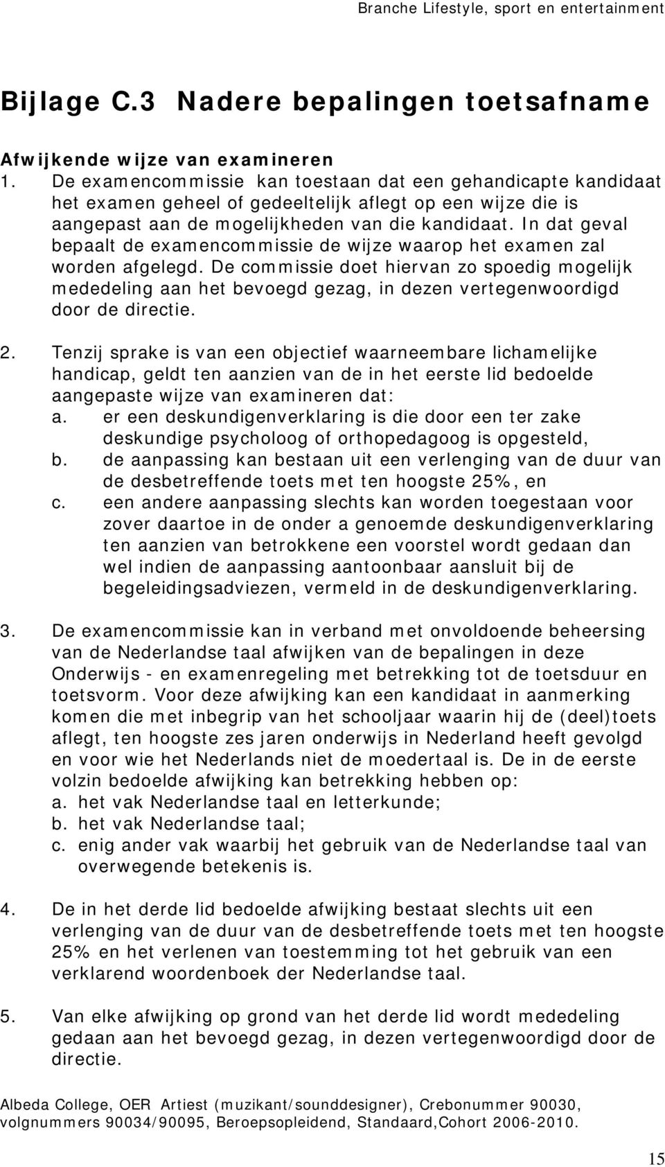 In dat geval bepaalt de examencommissie de wijze waarop het examen zal worden afgelegd.