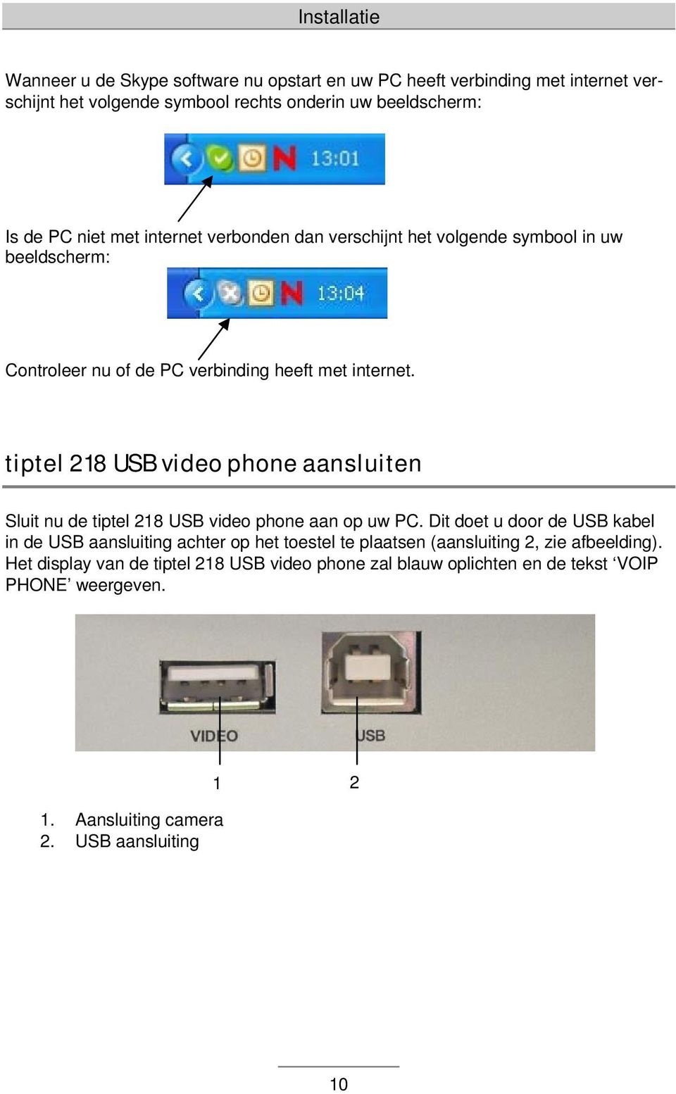 tiptel 218 USB video phone aansluiten Sluit nu de tiptel 218 USB video phone aan op uw PC.