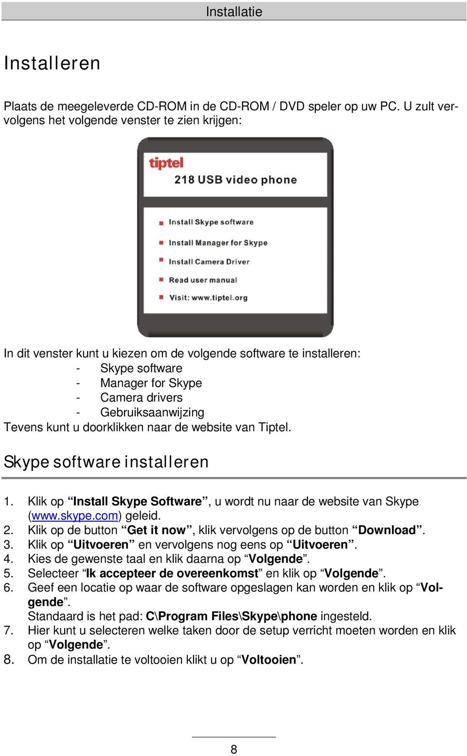 Tevens kunt u doorklikken naar de website van Tiptel. Skype software installeren 1. Klik op Install Skype Software, u wordt nu naar de website van Skype (www.skype.com) geleid. 2.