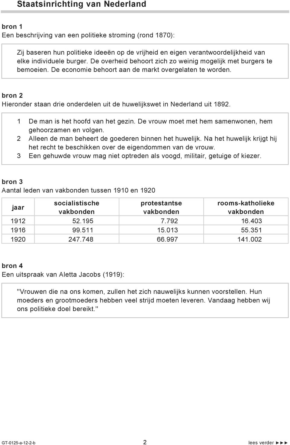 bron 2 Hieronder staan drie onderdelen uit de huwelijkswet in Nederland uit 1892. 1 De man is het hoofd van het gezin. De vrouw moet met hem samenwonen, hem gehoorzamen en volgen.