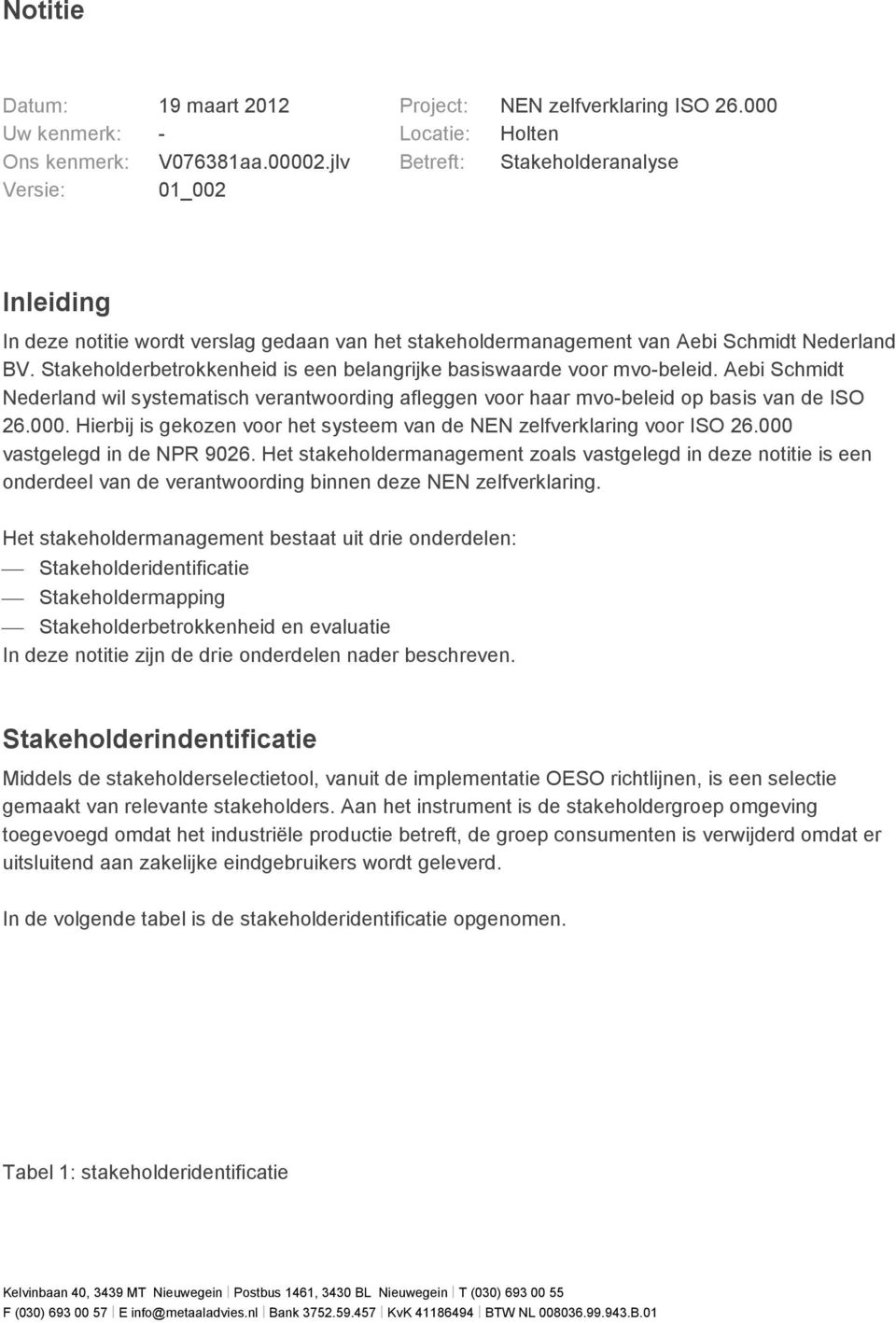 Stakeholderbetrokkenheid is een belangrijke basiswaarde voor mvo-beleid. Aebi Schmidt Nederland wil systematisch verantwoording afleggen voor haar mvo-beleid op basis van de ISO 26.000.