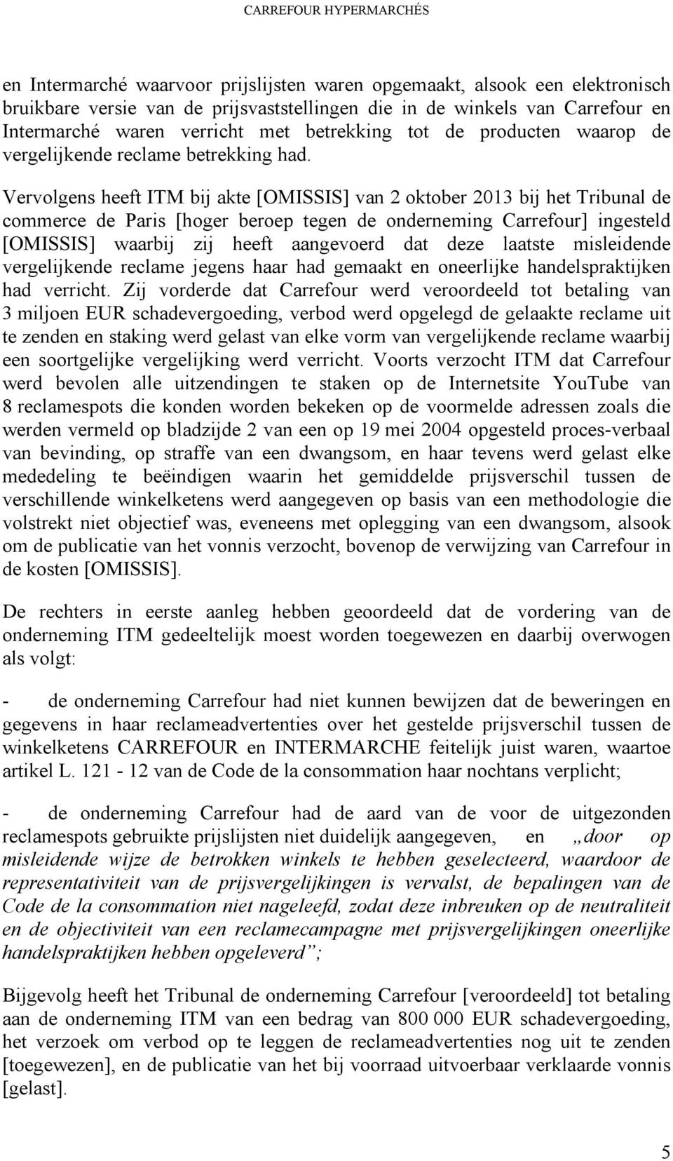 Vervolgens heeft ITM bij akte [OMISSIS] van 2 oktober 2013 bij het Tribunal de commerce de Paris [hoger beroep tegen de onderneming Carrefour] ingesteld [OMISSIS] waarbij zij heeft aangevoerd dat