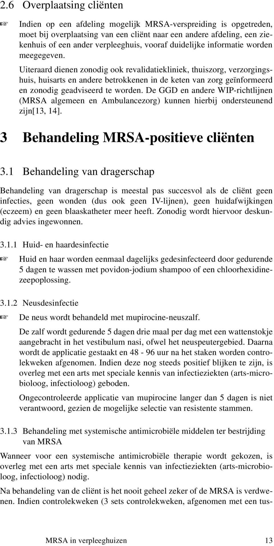 Uiteraard dienen zonodig ook revalidatiekliniek, thuiszorg, verzorgingshuis, huisarts en andere betrokkenen in de keten van zorg geïnformeerd en zonodig geadviseerd te worden.