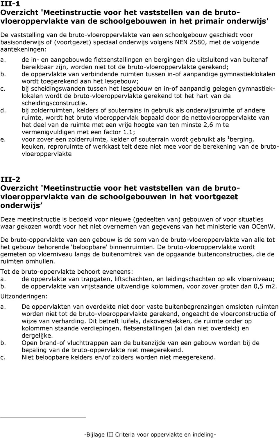 de in- en aangebouwde fietsenstallingen en bergingen die uitsluitend van buitenaf bereikbaar zijn, worden niet tot de bruto-vloeroppervlakte gerekend; b.