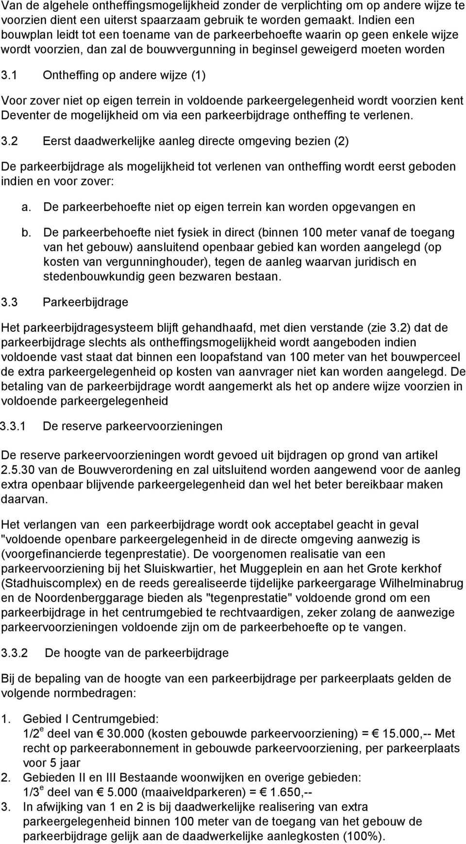 1 Ontheffing op andere wijze (1) Voor zover niet op eigen terrein in voldoende parkeergelegenheid wordt voorzien kent Deventer de mogelijkheid om via een parkeerbijdrage ontheffing te verlenen. 3.