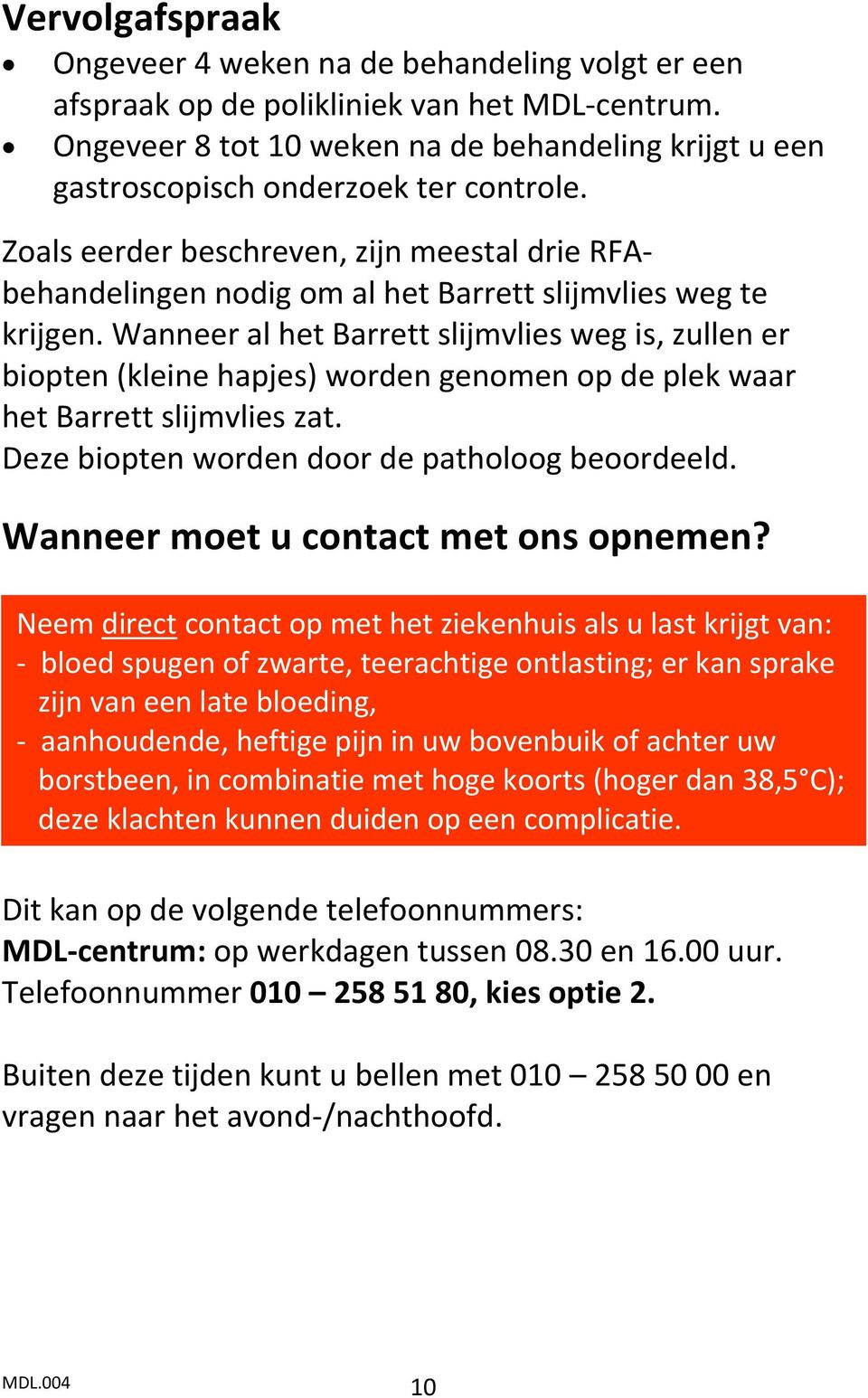 Zoals eerder beschreven, zijn meestal drie RFAbehandelingen nodig om al het Barrett slijmvlies weg te krijgen.