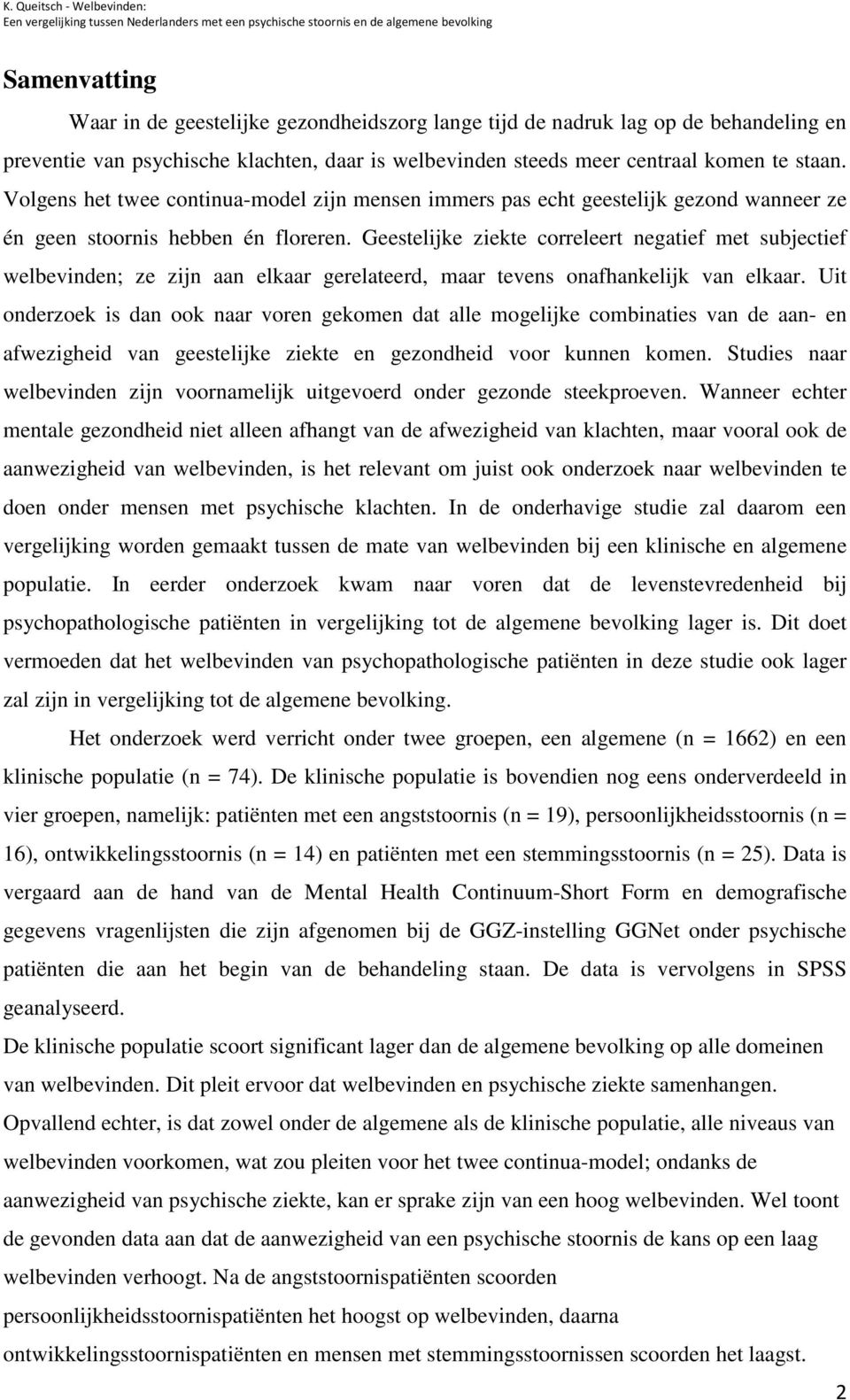 Geestelijke ziekte correleert negatief met subjectief welbevinden; ze zijn aan elkaar gerelateerd, maar tevens onafhankelijk van elkaar.