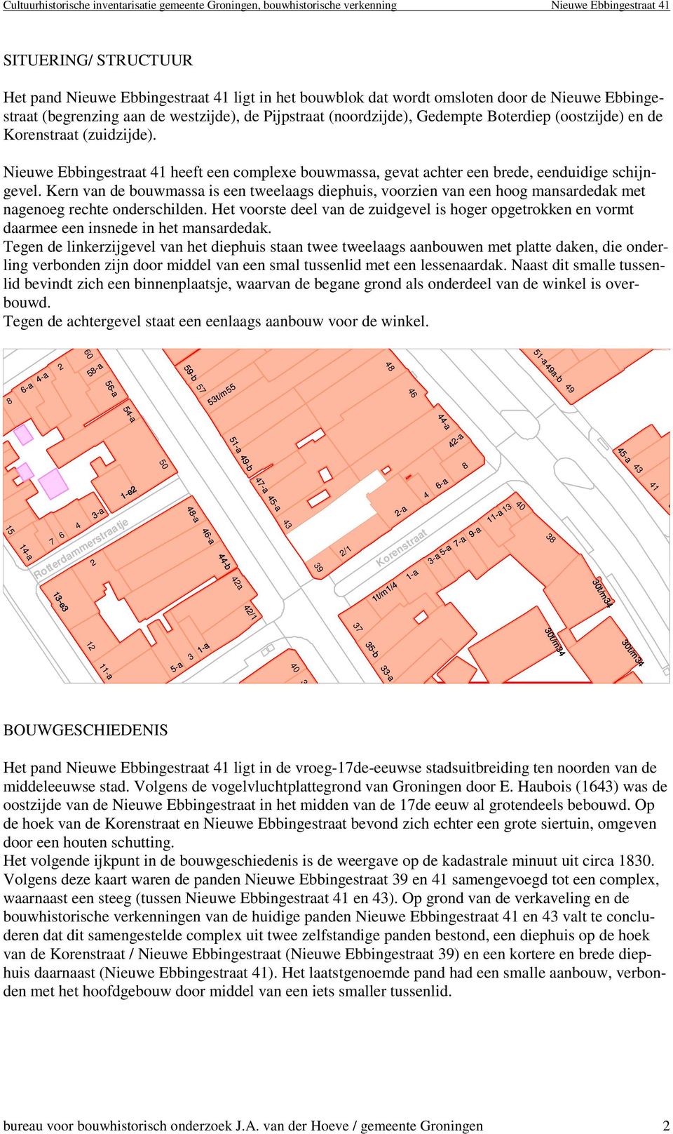 Nieuwe Ebbingestraat 41 heeft een complexe bouwmassa, gevat achter een brede, eenduidige schijngevel.