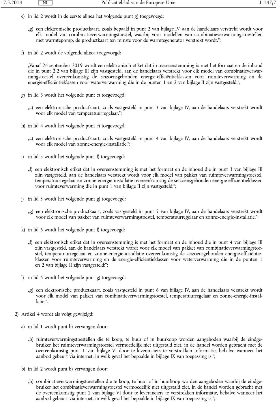 ; f) in lid 2 wordt de volgende alinea toegevoegd: Vanaf 26 september 2019 wordt een elektronisch etiket dat in overeenstemming is met het formaat en de inhoud die in punt 2.