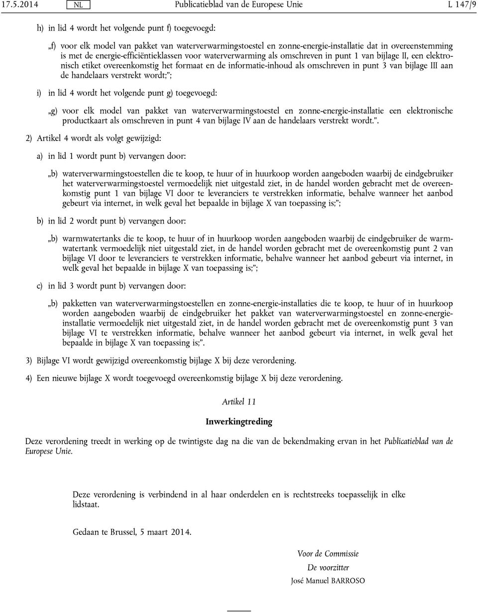 bijlage III aan de handelaars verstrekt wordt; ; i) in lid 4 wordt het volgende punt g) toegevoegd: g) voor elk model van pakket van waterverwarmingstoestel en zonne-energie-installatie een