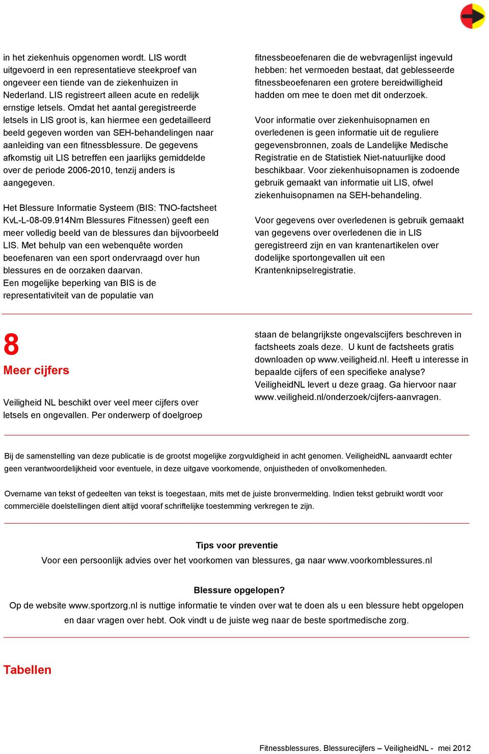 Omdat het aantal geregistreerde letsels in LIS groot is, kan hiermee een gedetailleerd beeld gegeven worden van SEH-behandelingen naar aanleiding van een fitnessblessure.