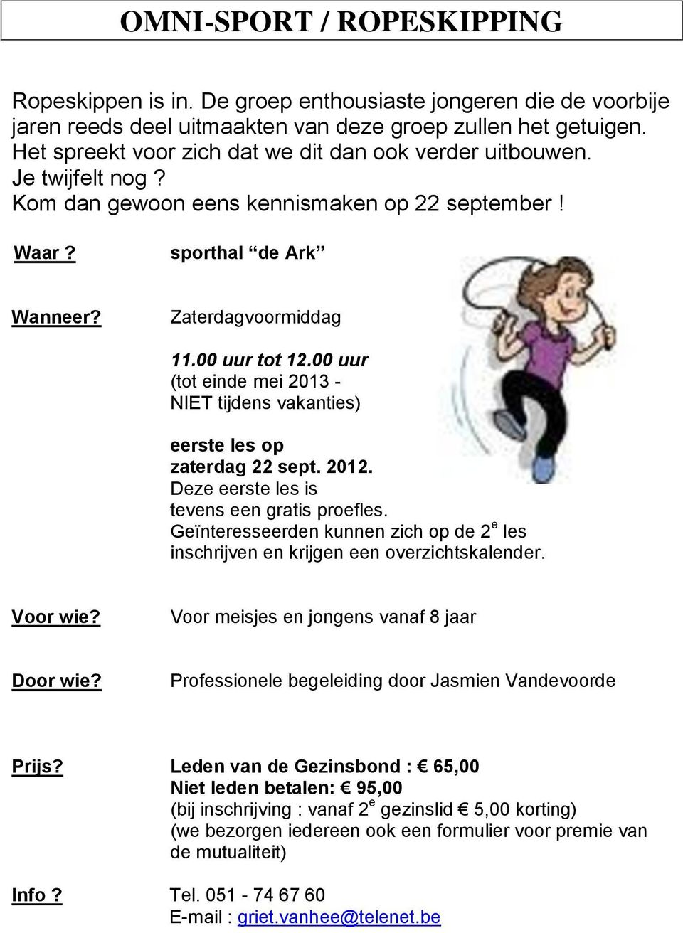 00 uur (tot einde mei 2013 - NIET tijdens vakanties) eerste les op zaterdag 22 sept. 2012. Deze eerste les is tevens een gratis proefles.