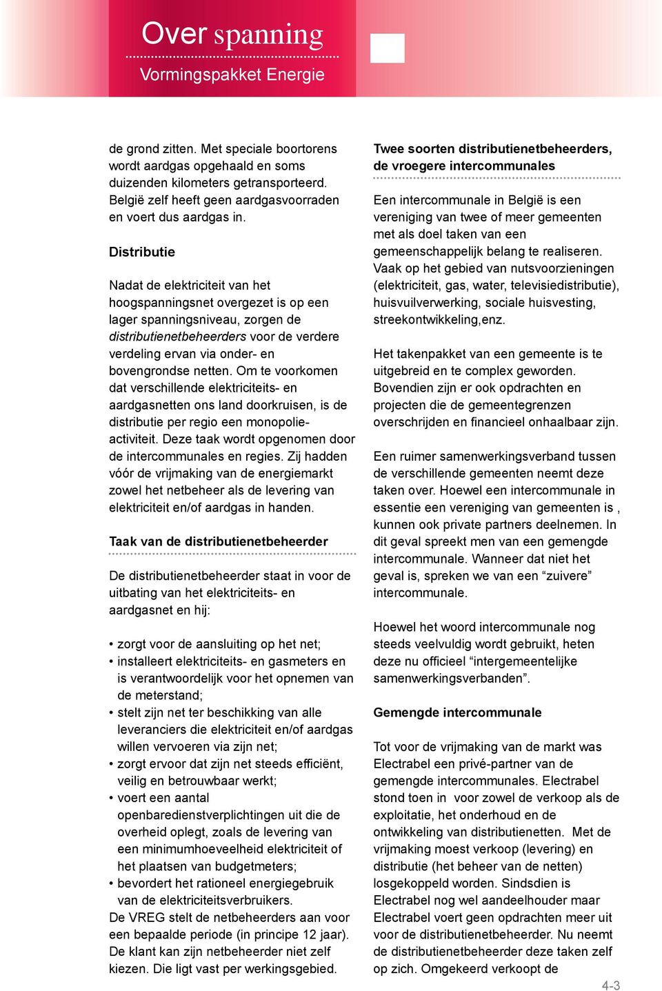 netten. Om te voorkomen dat verschillende elektriciteits- en aardgasnetten ons land doorkruisen, is de distributie per regio een monopolieactiviteit.